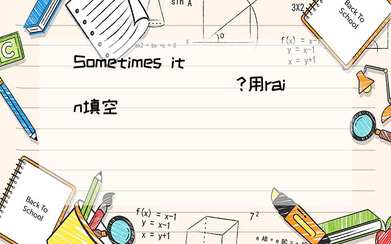 Sometimes it___________?用rain填空