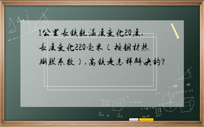 1公里长铁轨温度变化20度,长度变化220毫米（按钢材热膨胀系数）,高铁是怎样解决的?