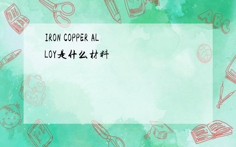 IRON COPPER ALLOY是什么材料