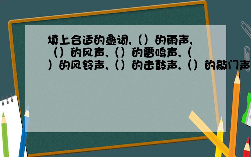 填上合适的叠词,（）的雨声,（）的风声,（）的雷鸣声,（）的风铃声,（）的击鼓声,（）的敲门声