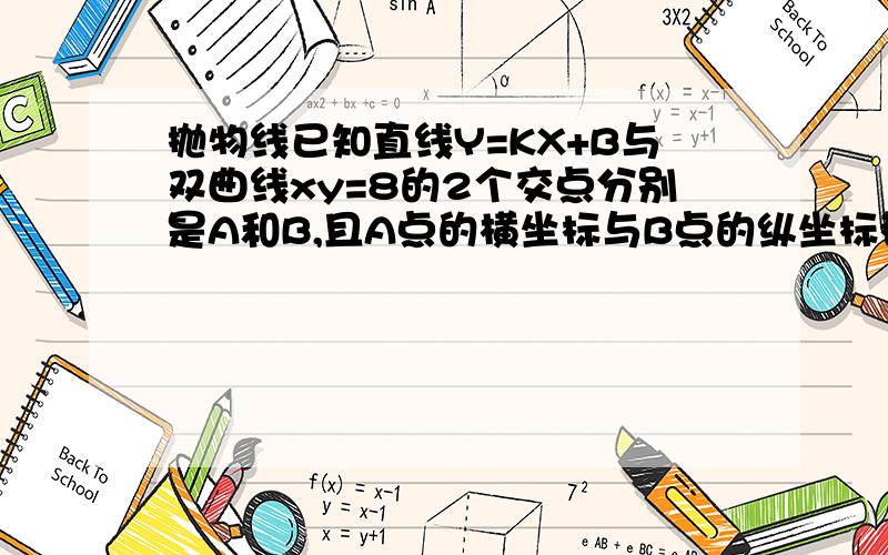 抛物线已知直线Y=KX+B与双曲线xy=8的2个交点分别是A和B,且A点的横坐标与B点的纵坐标都是2,则抛物线Y=X&s