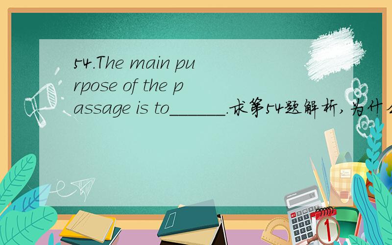 54.The main purpose of the passage is to______.求第54题解析,为什么选B