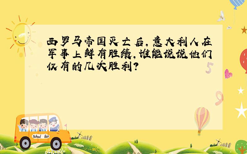 西罗马帝国灭亡后,意大利人在军事上鲜有胜绩,谁能说说他们仅有的几次胜利?