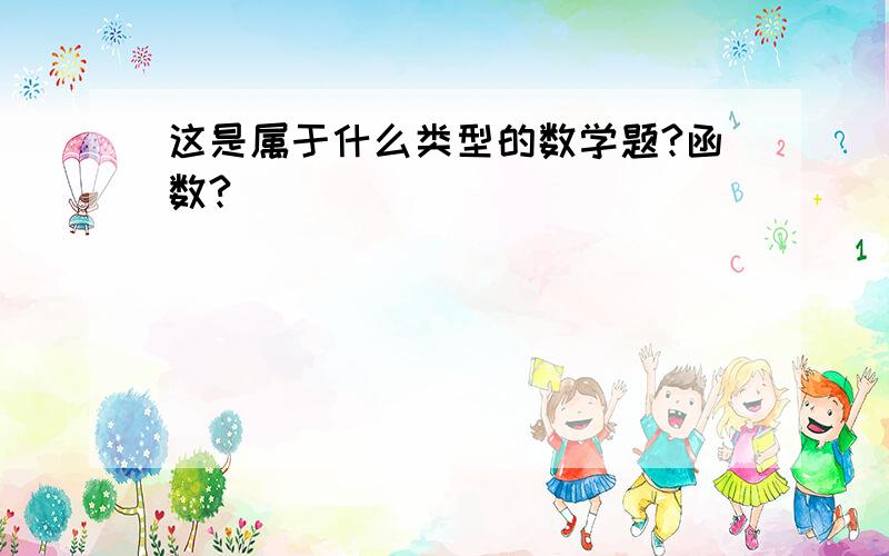 这是属于什么类型的数学题?函数?