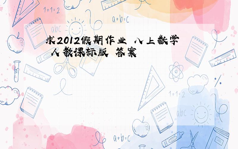 求2012假期作业　八上数学　人教课标版　答案