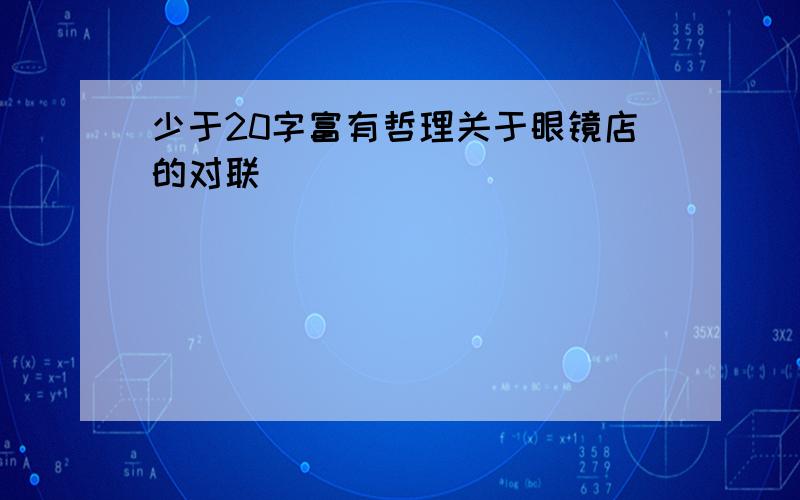 少于20字富有哲理关于眼镜店的对联