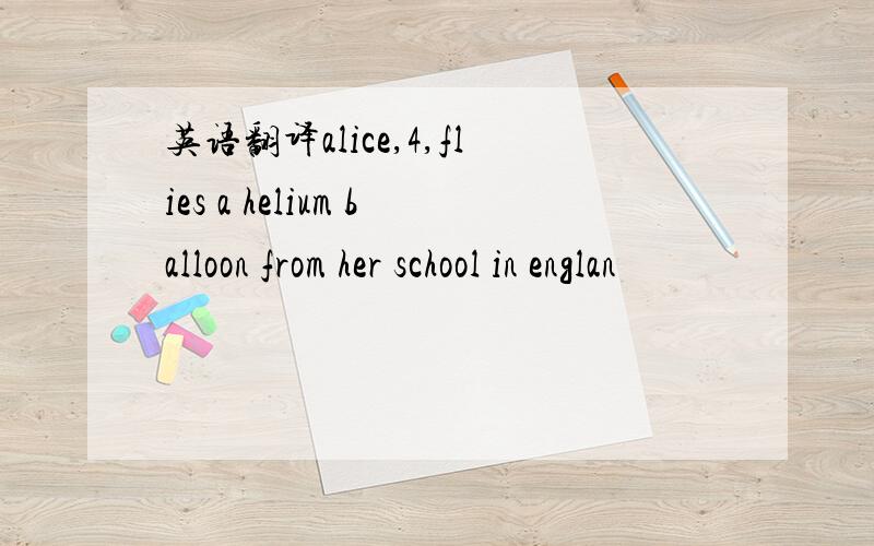 英语翻译alice,4,flies a helium balloon from her school in englan