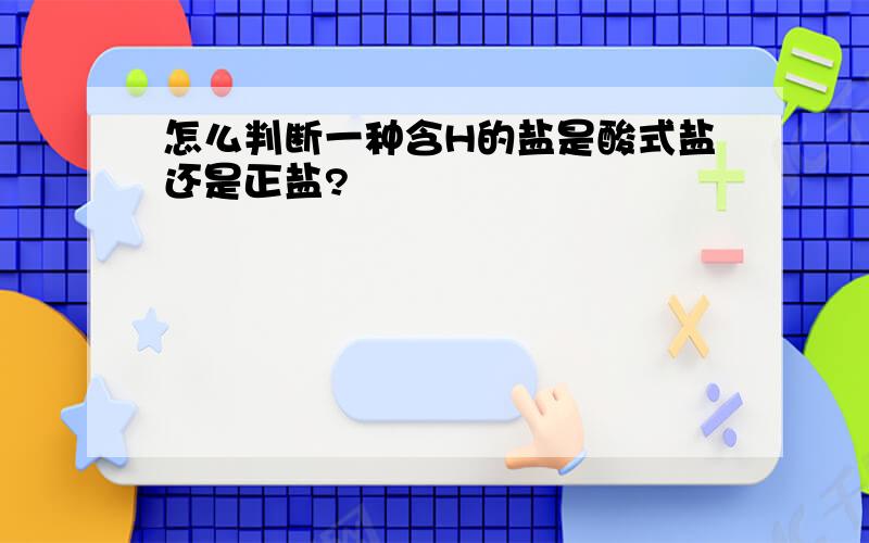 怎么判断一种含H的盐是酸式盐还是正盐?