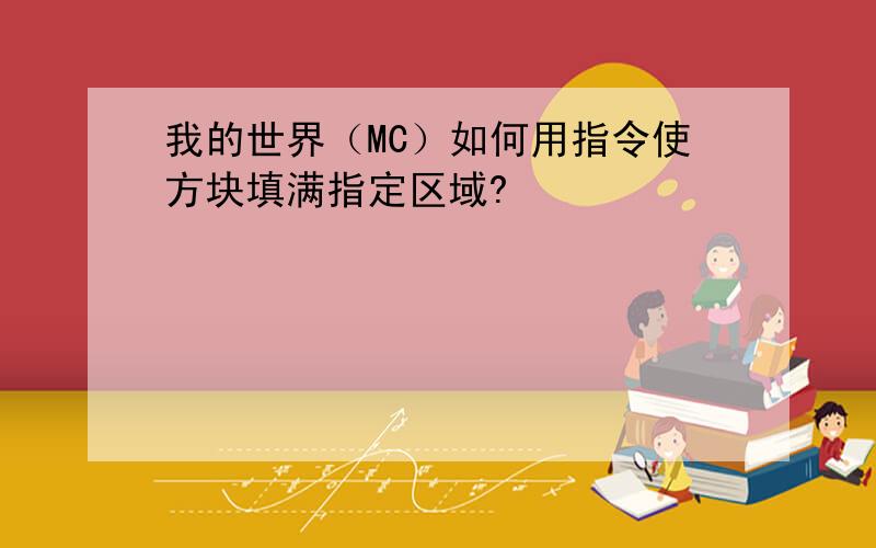 我的世界（MC）如何用指令使方块填满指定区域?