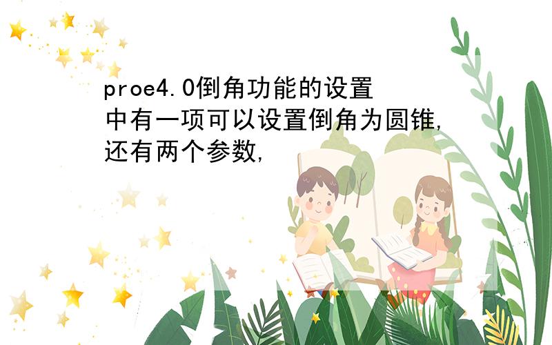 proe4.0倒角功能的设置中有一项可以设置倒角为圆锥,还有两个参数,