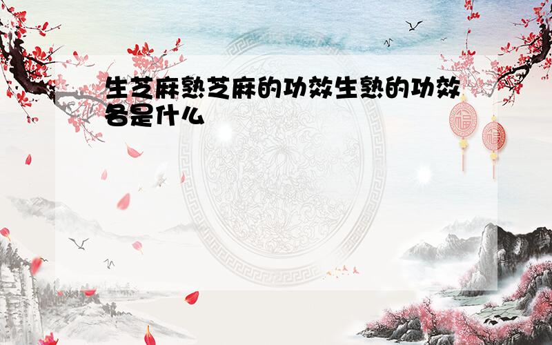 生芝麻熟芝麻的功效生熟的功效各是什么