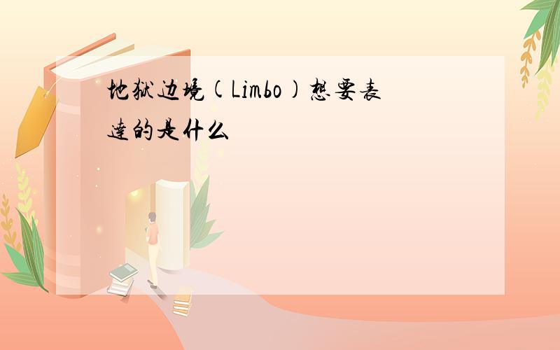 地狱边境(Limbo)想要表达的是什么