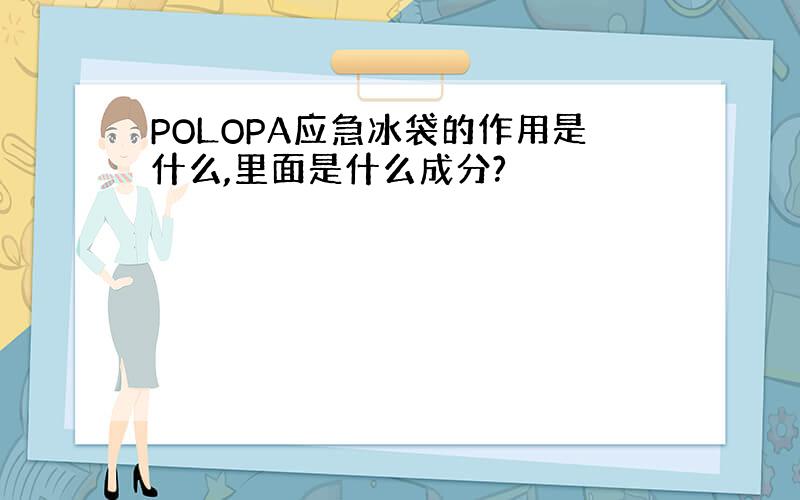 POLOPA应急冰袋的作用是什么,里面是什么成分?