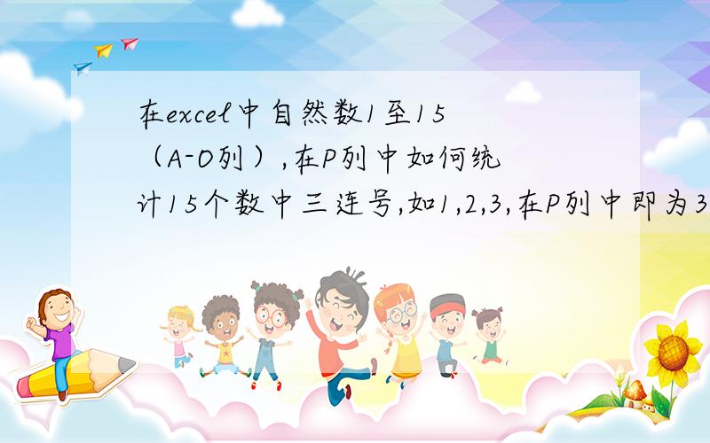 在excel中自然数1至15（A-O列）,在P列中如何统计15个数中三连号,如1,2,3,在P列中即为3.