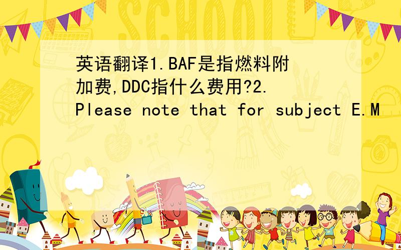 英语翻译1.BAF是指燃料附加费,DDC指什么费用?2.Please note that for subject E.M