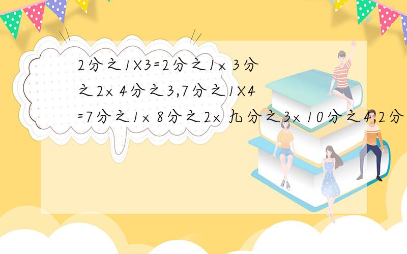 2分之1X3=2分之1×3分之2×4分之3,7分之1X4=7分之1×8分之2×九分之3×10分之4,2分之1X4+3分之