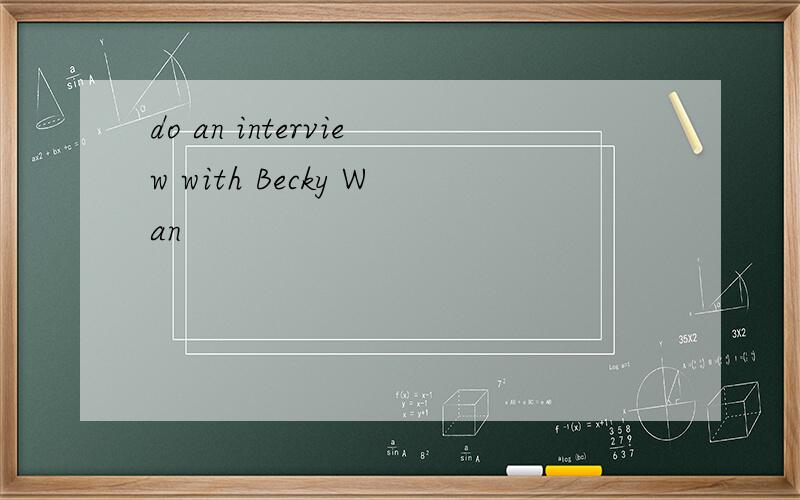 do an interview with Becky Wan