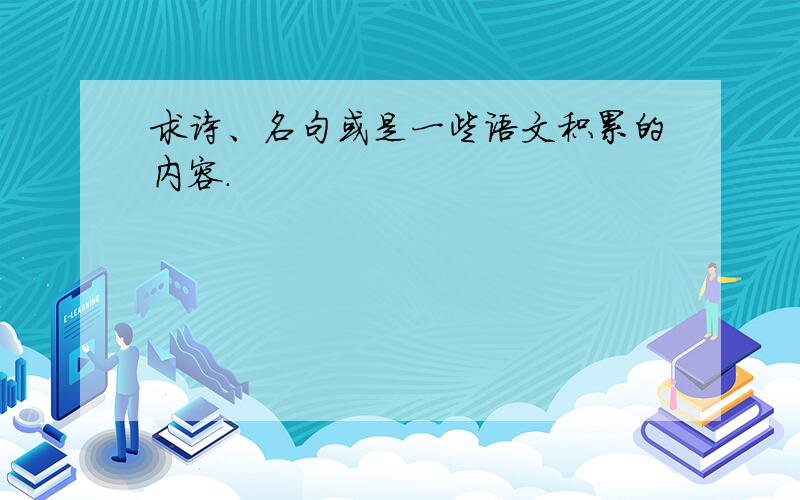 求诗、名句或是一些语文积累的内容.