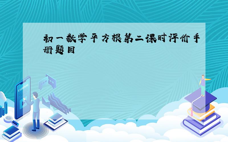 初一数学平方根第二课时评价手册题目