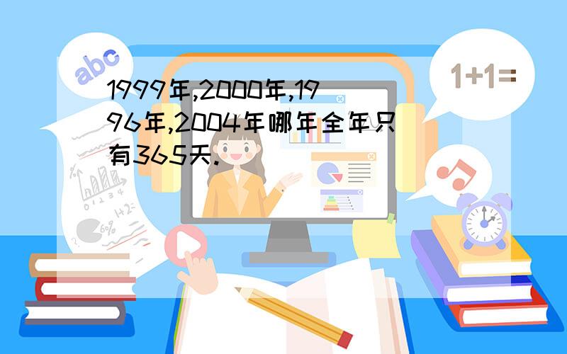 1999年,2000年,1996年,2004年哪年全年只有365天.