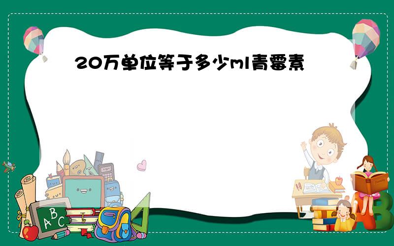 20万单位等于多少ml青霉素