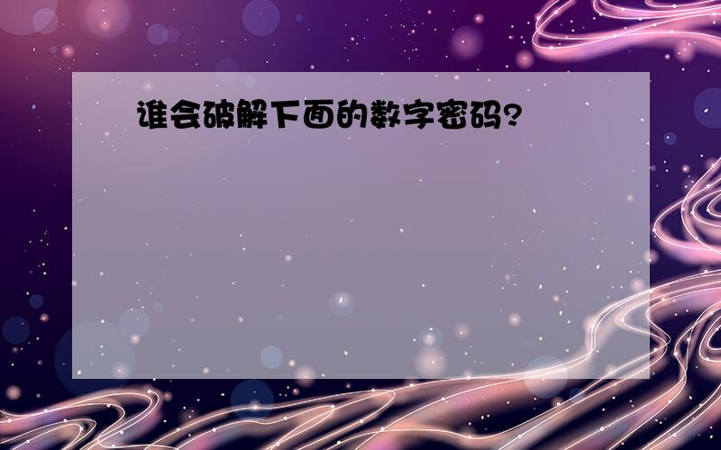 谁会破解下面的数字密码?