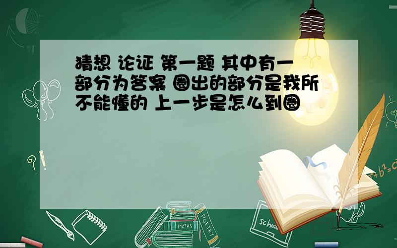 猜想 论证 第一题 其中有一部分为答案 圈出的部分是我所不能懂的 上一步是怎么到圈