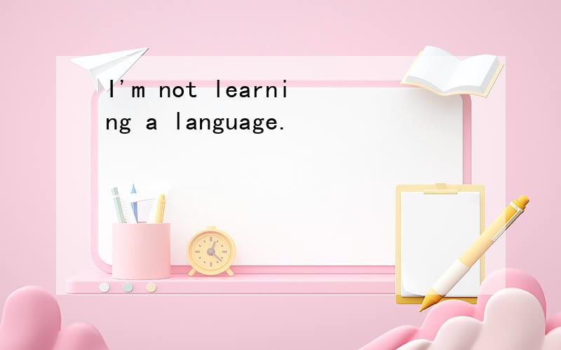 I'm not learning a language.