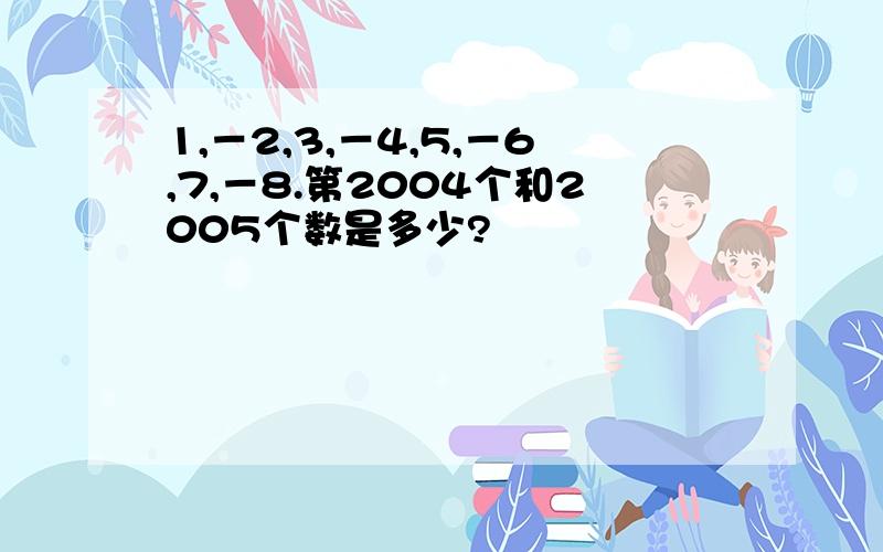 1,－2,3,－4,5,－6,7,－8.第2004个和2005个数是多少?