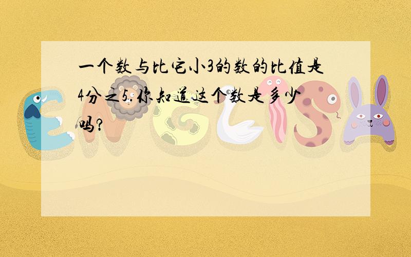 一个数与比它小3的数的比值是4分之5.你知道这个数是多少吗?