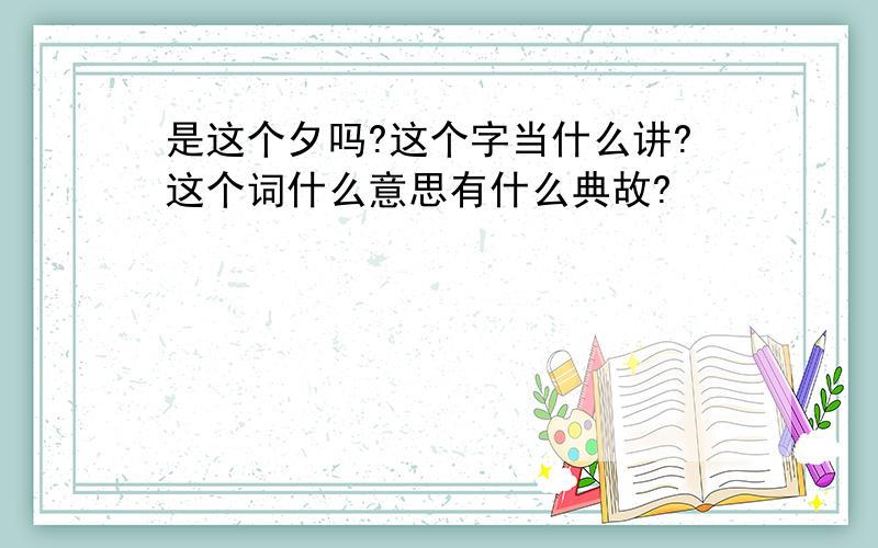 是这个夕吗?这个字当什么讲?这个词什么意思有什么典故?