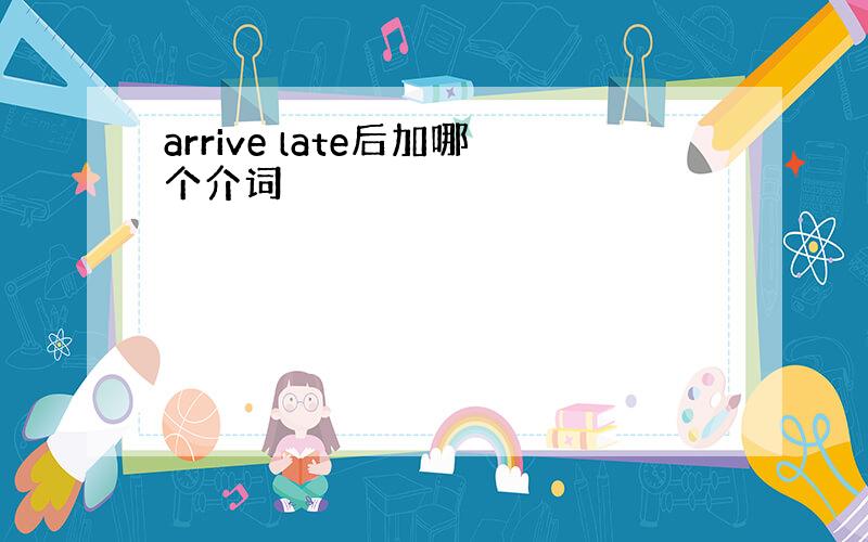 arrive late后加哪个介词