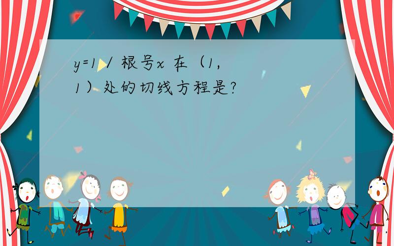 y=1 / 根号x 在（1,1）处的切线方程是?