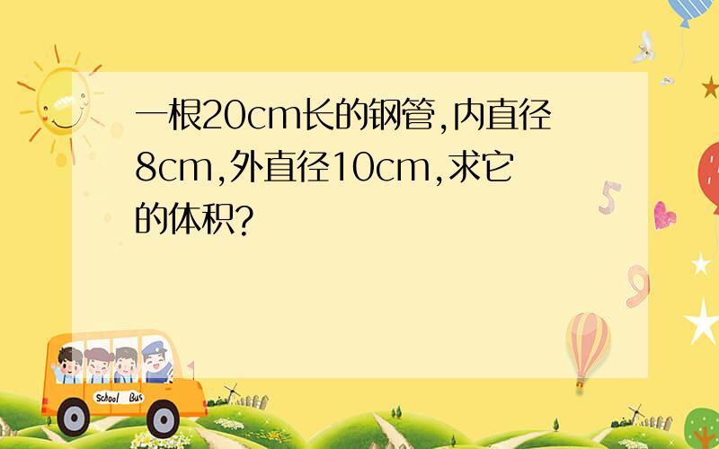 一根20cm长的钢管,内直径8cm,外直径10cm,求它的体积?