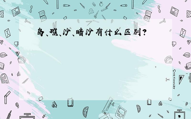 岛、礁、沙、暗沙有什么区别?