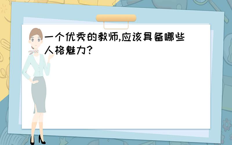 一个优秀的教师,应该具备哪些人格魅力?