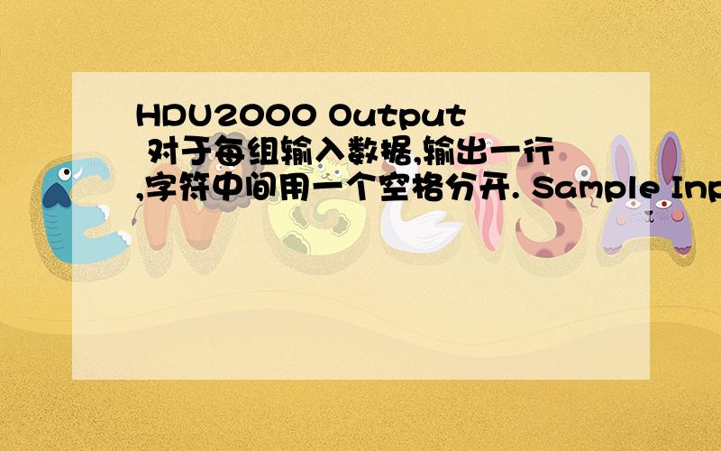 HDU2000 Output 对于每组输入数据,输出一行,字符中间用一个空格分开. Sample Input qwe a