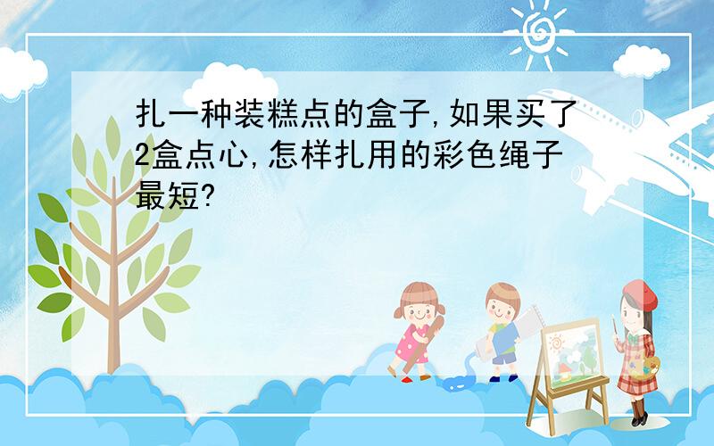 扎一种装糕点的盒子,如果买了2盒点心,怎样扎用的彩色绳子最短?