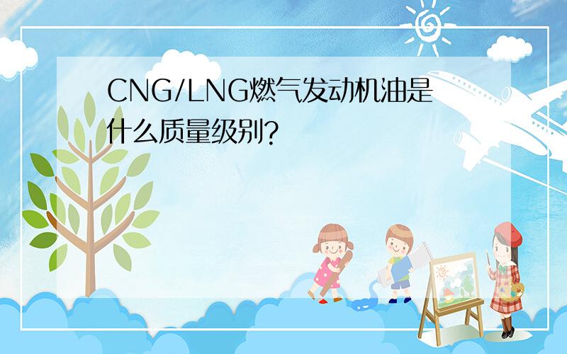 CNG/LNG燃气发动机油是什么质量级别?