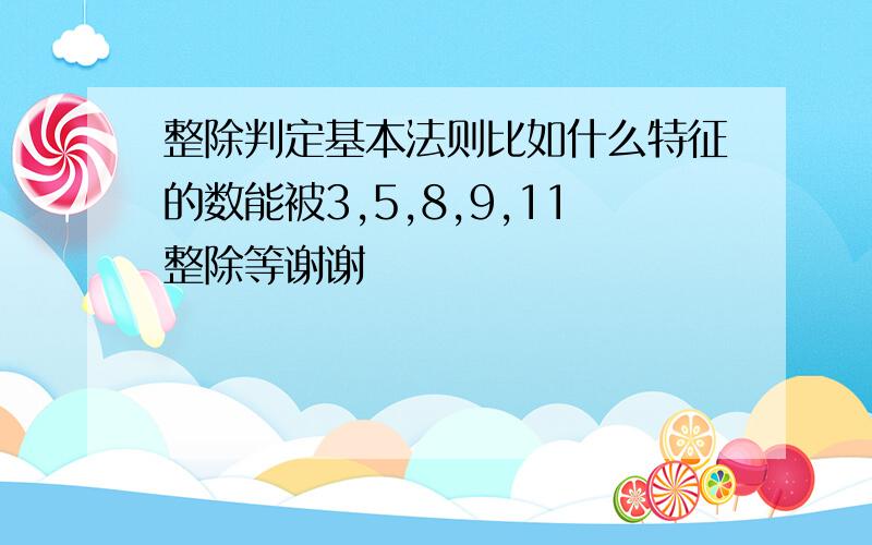 整除判定基本法则比如什么特征的数能被3,5,8,9,11整除等谢谢