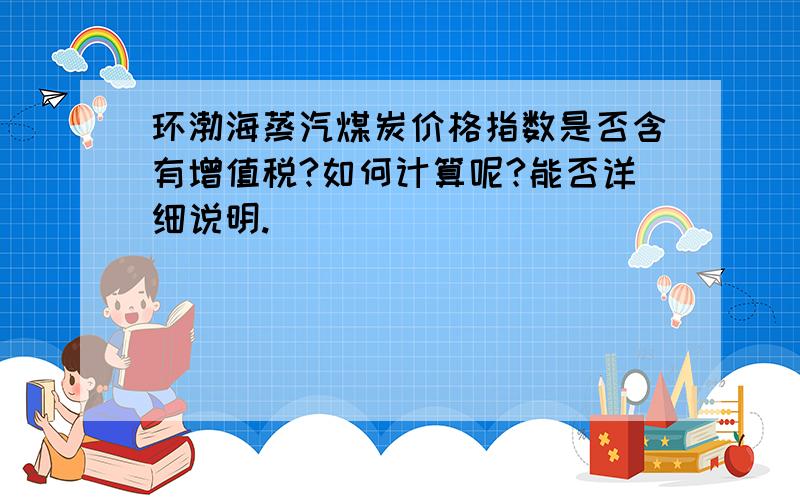 环渤海蒸汽煤炭价格指数是否含有增值税?如何计算呢?能否详细说明.