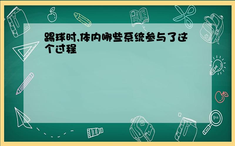 踢球时,体内哪些系统参与了这个过程