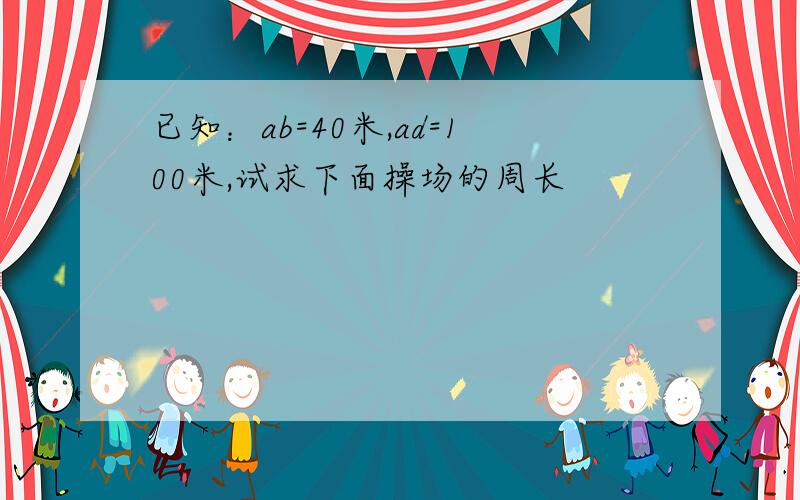 已知：ab=40米,ad=100米,试求下面操场的周长