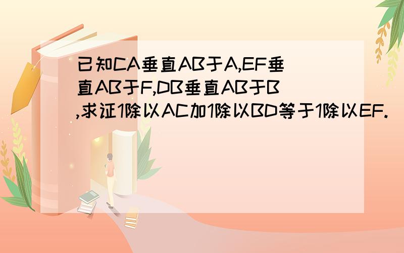 已知CA垂直AB于A,EF垂直AB于F,DB垂直AB于B,求证1除以AC加1除以BD等于1除以EF.