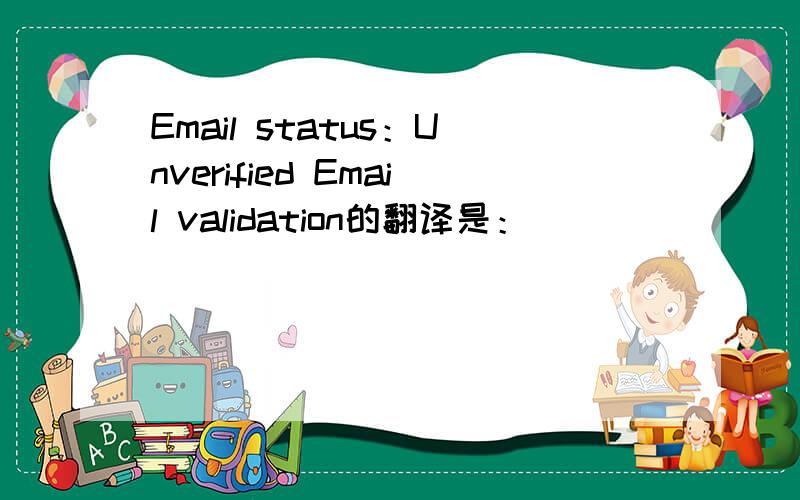 Email status：Unverified Email validation的翻译是：