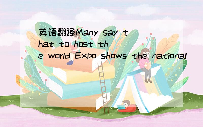 英语翻译Many say that to host the world Expo shows the national