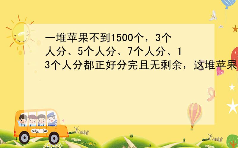 一堆苹果不到1500个，3个人分、5个人分、7个人分、13个人分都正好分完且无剩余，这堆苹果有多少个？