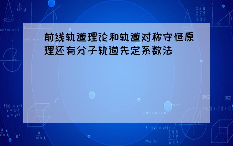 前线轨道理论和轨道对称守恒原理还有分子轨道先定系数法