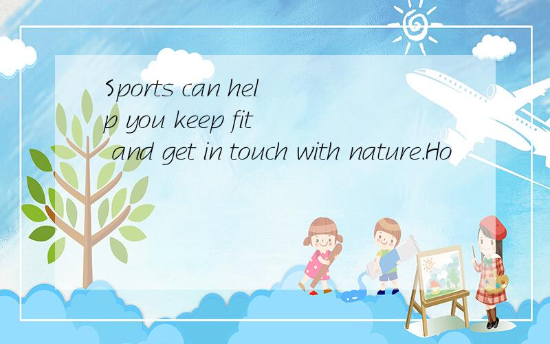 Sports can help you keep fit and get in touch with nature．Ho