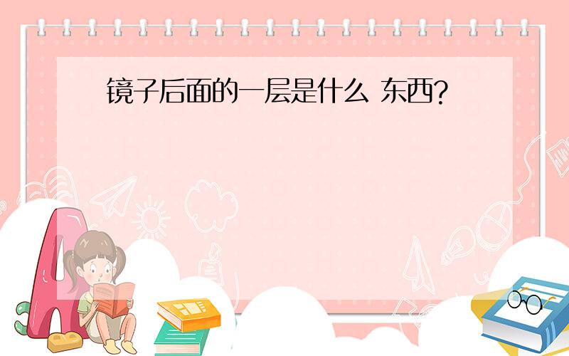 镜子后面的一层是什么 东西?